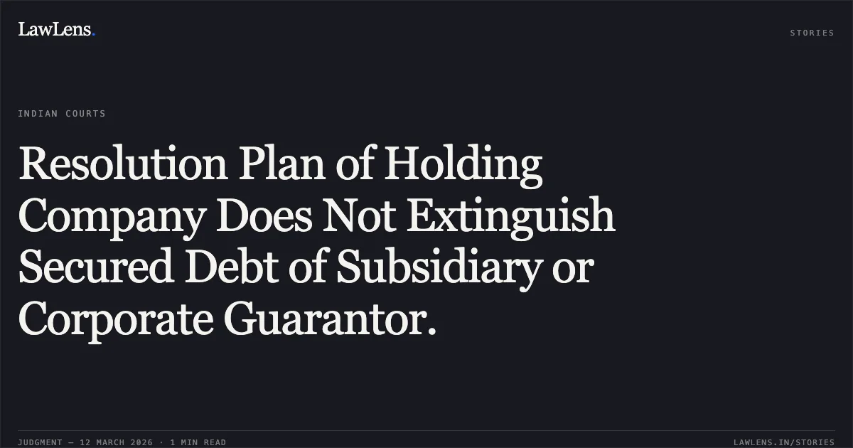 Resolution Plan of Holding Company Does Not Extinguish Secured Debt of Subsidiary or Corporate Guarantor.. Era Infra Engineering Ltd. v. Alok Kumar Agarwal, IRP, Era Infrastructure (India) Ltd. & Ors. [Comp. App. (AT) (Insolvency) Nos. 1693, 1694, 1695 & 1697 of 2025]. NCLAT. LawLens