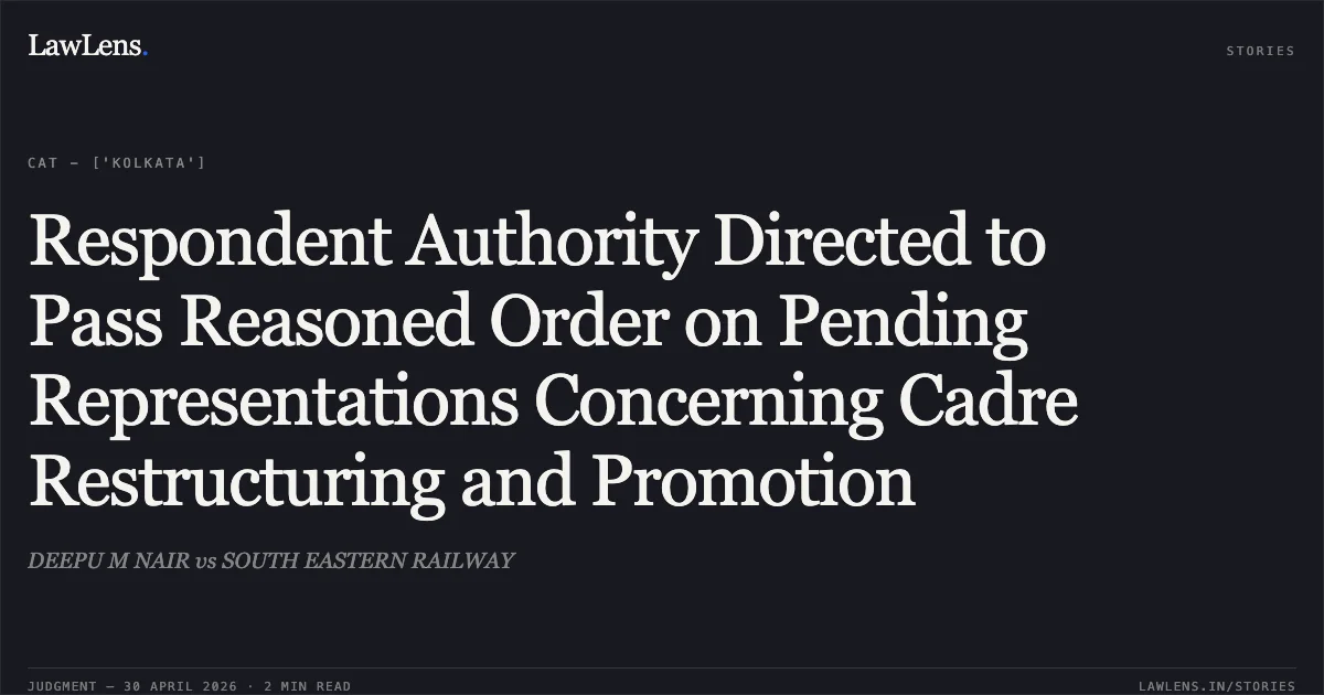 Respondent Authority Directed to Pass Reasoned Order on Pending Representations Concerning Cadre Restructuring and Promotion. DEEPU M NAIR vs SOUTH EASTERN RAILWAY. Central Administrative Tribunal. LawLens