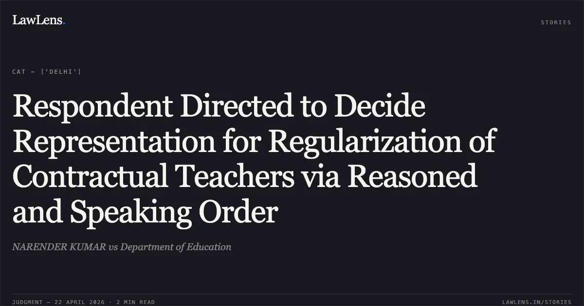 Respondent Directed to Decide Representation for Regularization of Contractual Teachers via Reasoned and Speaking Order. NARENDER KUMAR vs Department of Education. Central Administrative Tribunal. LawLens
