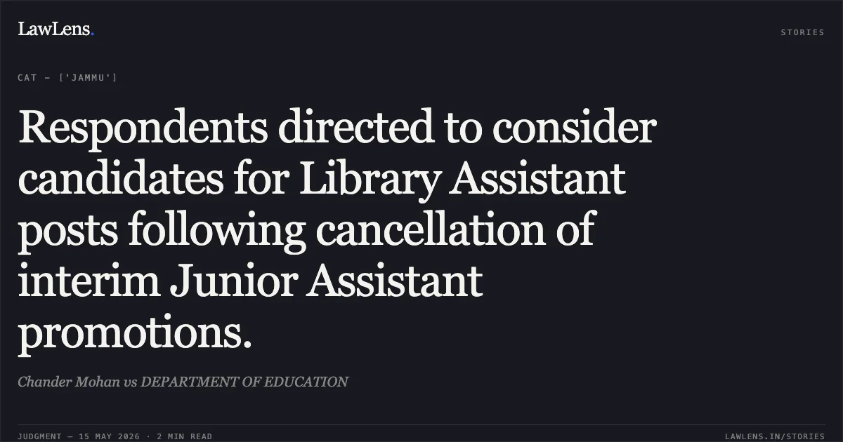 Respondents directed to consider candidates for Library Assistant posts following cancellation of interim Junior Assistant promotions.. Chander Mohan vs DEPARTMENT OF EDUCATION. Central Administrative Tribunal. LawLens
