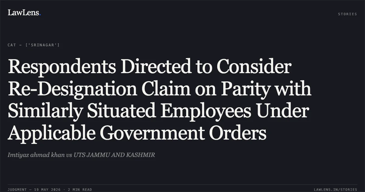 Respondents Directed to Consider Re-Designation Claim on Parity with Similarly Situated Employees Under Applicable Government Orders. Imtiyaz ahmad khan vs UTS JAMMU AND KASHMIR. Central Administrative Tribunal. LawLens
