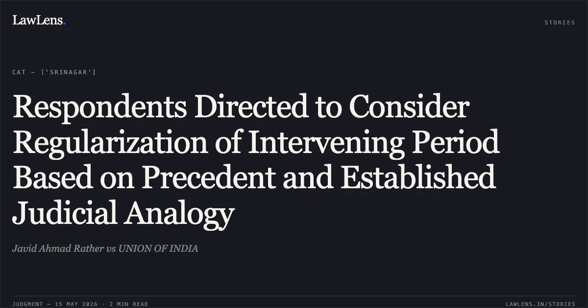 Respondents Directed to Consider Regularization of Intervening Period Based on Precedent and Established Judicial Analogy. Javid Ahmad Rather vs UNION OF INDIA. Central Administrative Tribunal. LawLens