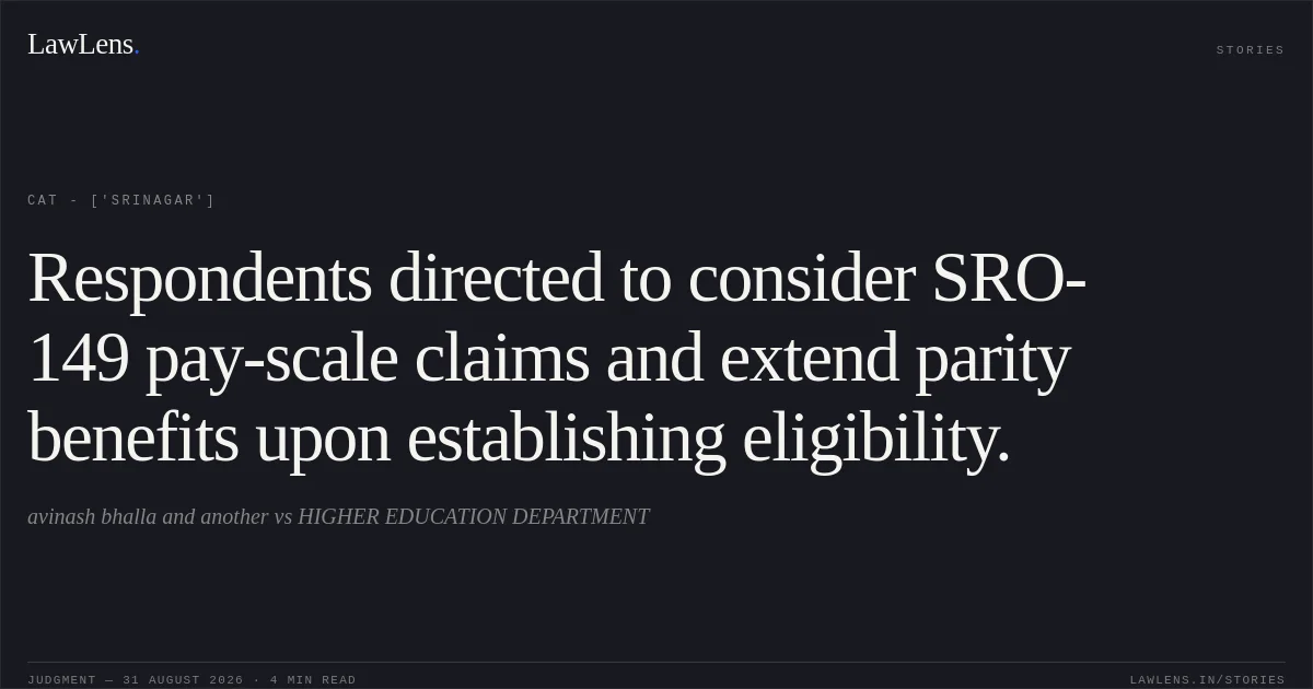 Respondents directed to consider SRO-149 pay-scale claims and extend parity benefits upon establishing eligibility.. avinash bhalla and another vs HIGHER EDUCATION DEPARTMENT. CAT - ['Srinagar']. LawLens