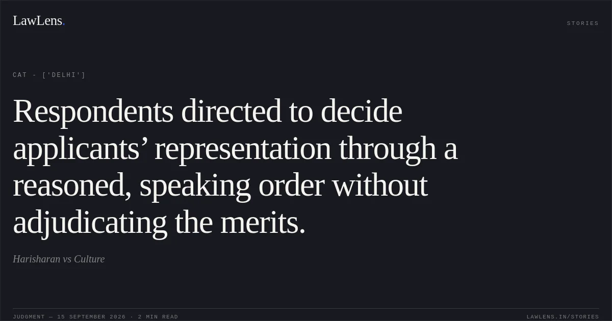 Respondents directed to decide applicants’ representation through a reasoned, speaking order without adjudicating the merits.. Harisharan vs Culture. CAT - ['Delhi']. LawLens