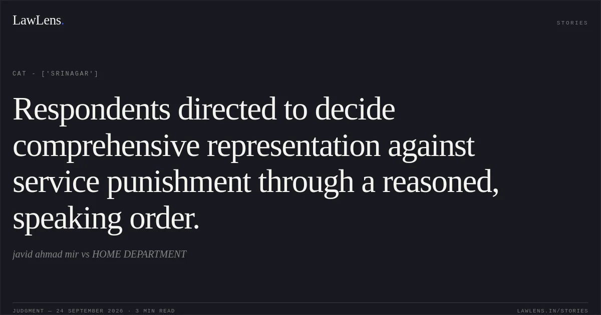 Respondents directed to decide comprehensive representation against service punishment through a reasoned, speaking order.. javid ahmad mir vs HOME DEPARTMENT. CAT - ['Srinagar']. LawLens