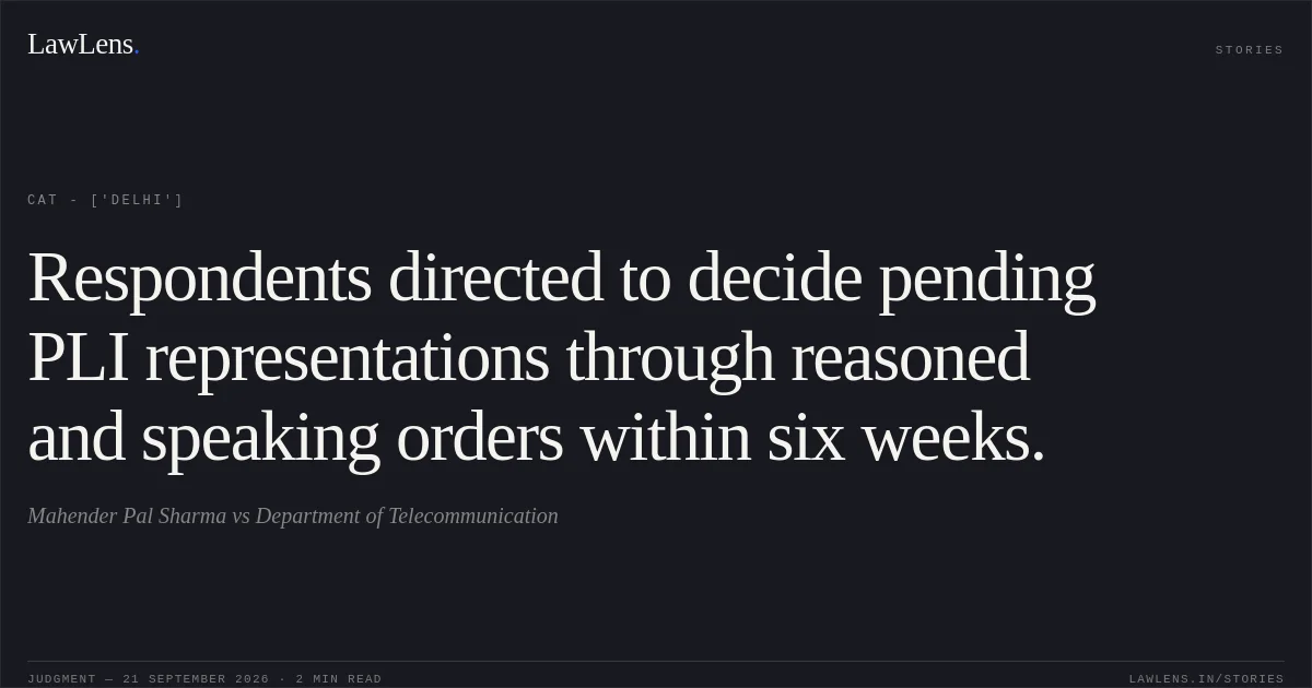 Respondents directed to decide pending PLI representations through reasoned and speaking orders within six weeks.. Mahender Pal Sharma vs Department of Telecommunication. CAT - ['Delhi']. LawLens