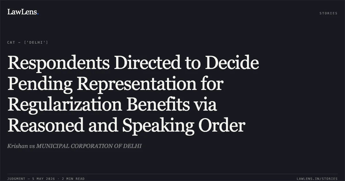 Respondents Directed to Decide Pending Representation for Regularization Benefits via Reasoned and Speaking Order. Krishan vs MUNICIPAL CORPORATION OF DELHI. Central Administrative Tribunal. LawLens