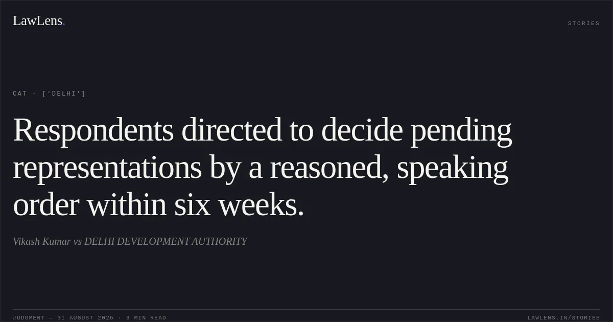 Respondents directed to decide pending representations by a reasoned, speaking order within six weeks.. Vikash Kumar vs DELHI DEVELOPMENT AUTHORITY. CAT - ['Delhi']. LawLens