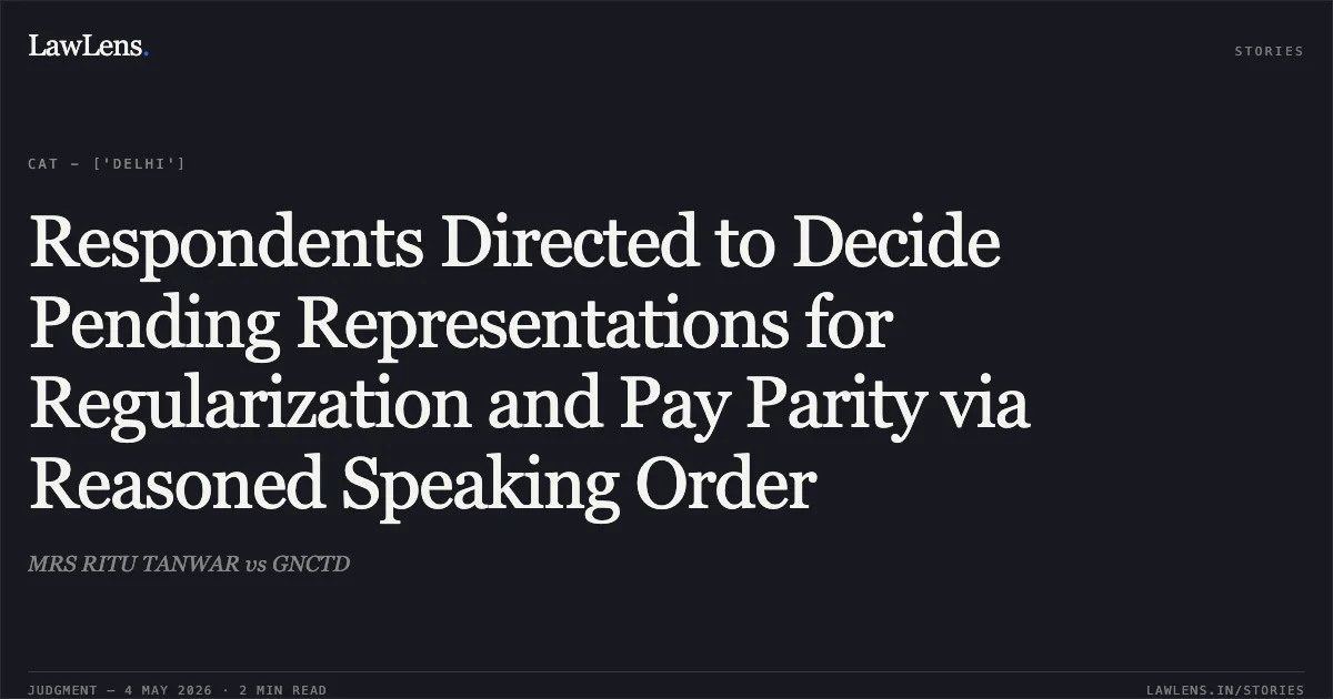 Respondents Directed to Decide Pending Representations for Regularization and Pay Parity via Reasoned Speaking Order. MRS RITU TANWAR vs GNCTD. Central Administrative Tribunal. LawLens