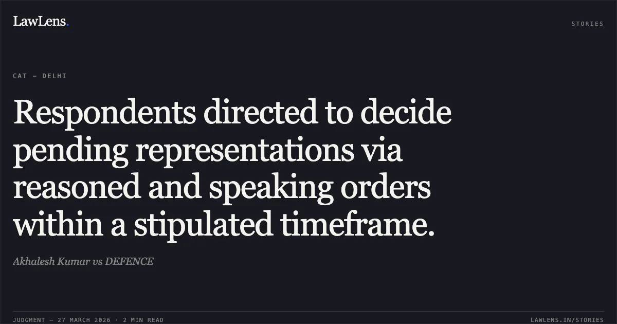Respondents directed to decide pending representations via reasoned and speaking orders within a stipulated timeframe.. Akhalesh Kumar vs DEFENCE. CAT - Delhi. LawLens