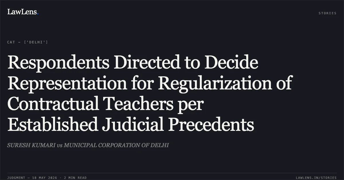 Respondents Directed to Decide Representation for Regularization of Contractual Teachers per Established Judicial Precedents. SURESH KUMARI vs MUNICIPAL CORPORATION OF DELHI. Central Administrative Tribunal. LawLens
