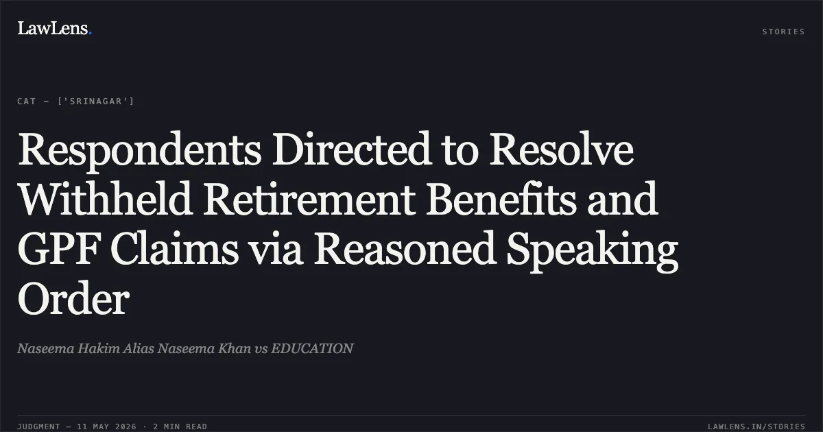 Respondents Directed to Resolve Withheld Retirement Benefits and GPF Claims via Reasoned Speaking Order. Naseema Hakim Alias Naseema Khan vs EDUCATION. Central Administrative Tribunal. LawLens