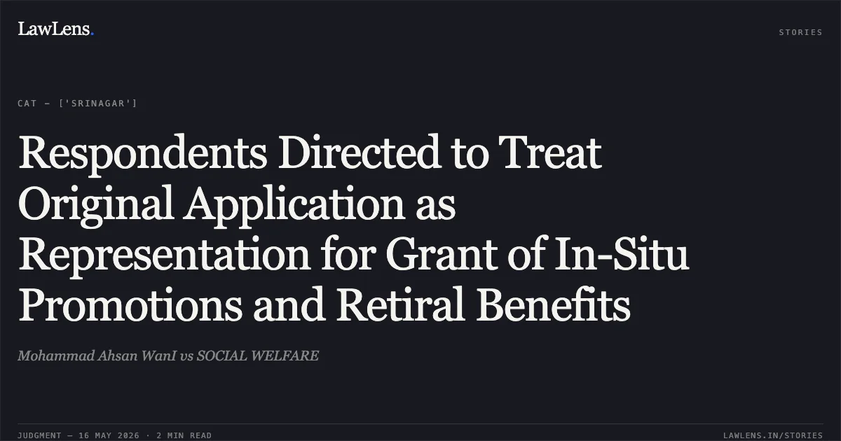 Respondents Directed to Treat Original Application as Representation for Grant of In-Situ Promotions and Retiral Benefits. Mohammad Ahsan WanI vs SOCIAL WELFARE. Central Administrative Tribunal. LawLens