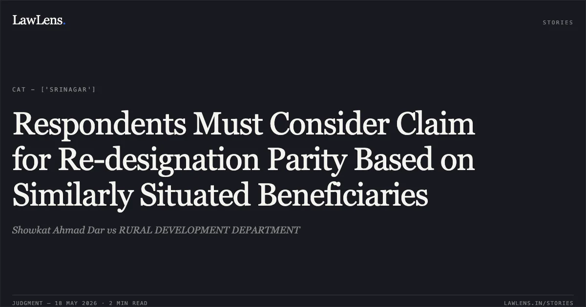 Respondents Must Consider Claim for Re-designation Parity Based on Similarly Situated Beneficiaries. Showkat Ahmad Dar vs RURAL DEVELOPMENT DEPARTMENT. Central Administrative Tribunal. LawLens