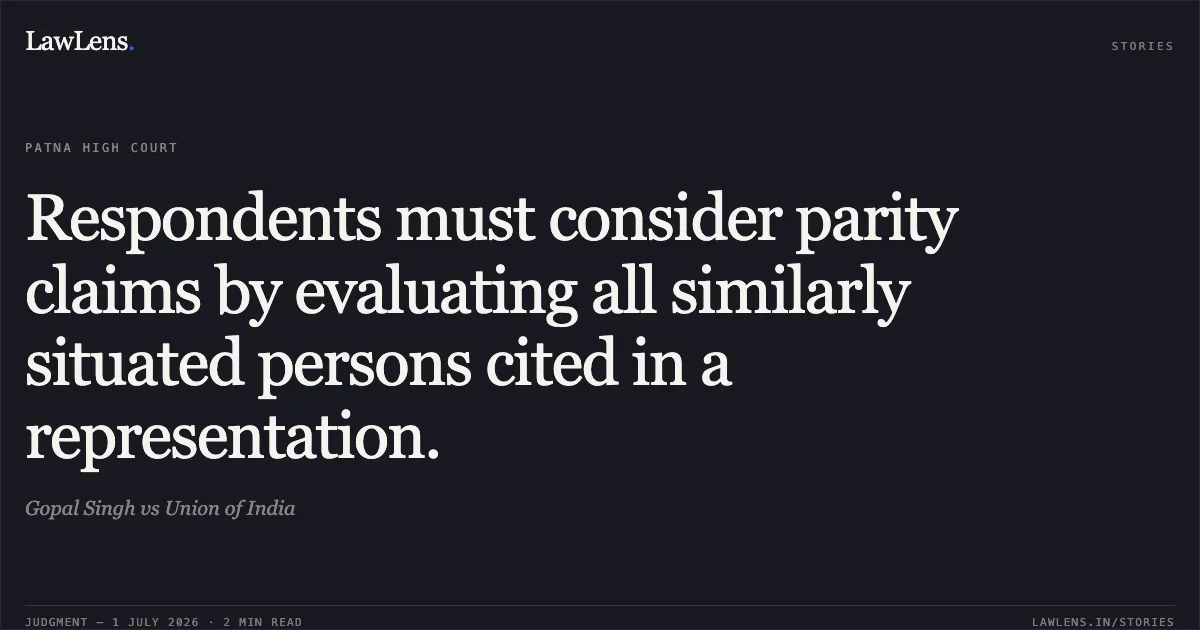 Respondents must consider parity claims by evaluating all similarly situated persons cited in a representation.. Gopal Singh vs Union of India. Patna High Court. LawLens
