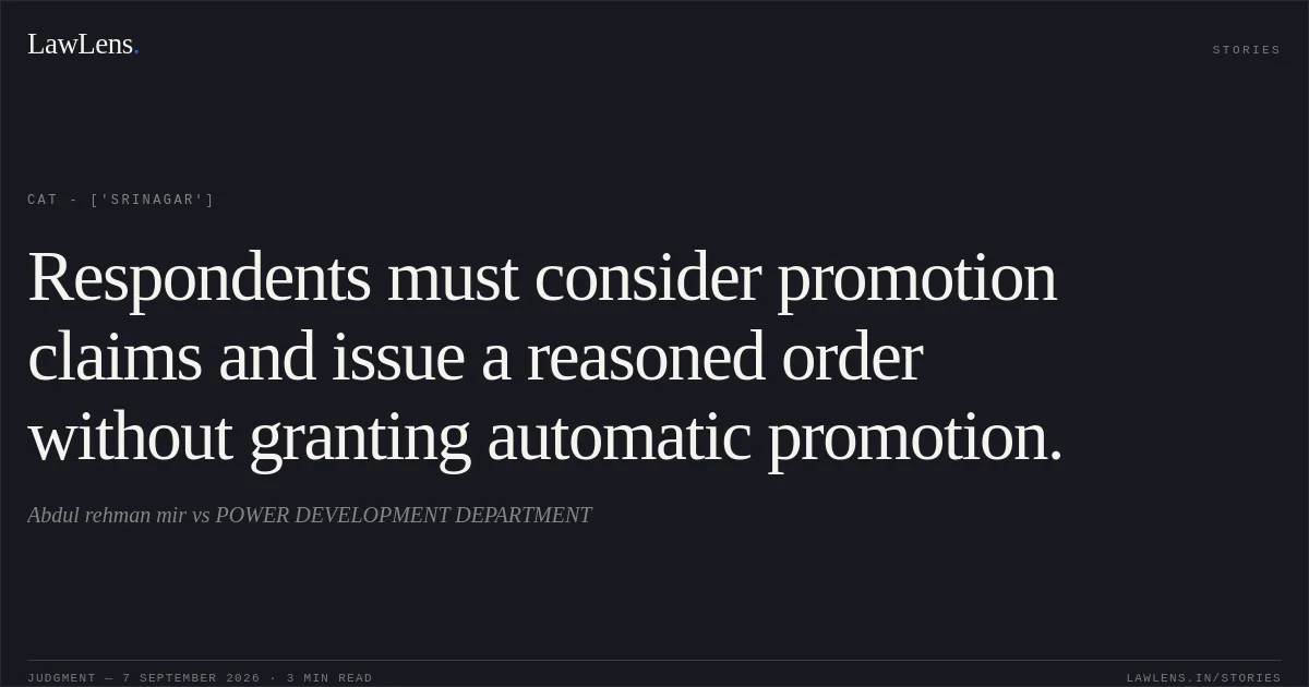 Respondents must consider promotion claims and issue a reasoned order without granting automatic promotion.. Abdul rehman mir vs POWER DEVELOPMENT DEPARTMENT. CAT - ['Srinagar']. LawLens