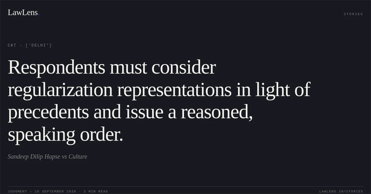 Respondents must consider regularization representations in light of precedents and issue a reasoned, speaking order.. Sandeep Dilip Hapse vs Culture. CAT - ['Delhi']. LawLens