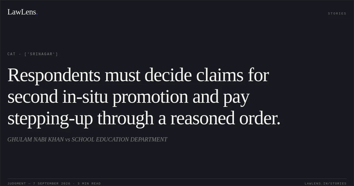 Respondents must decide claims for second in-situ promotion and pay stepping-up through a reasoned order.. GHULAM NABI KHAN  vs SCHOOL EDUCATION DEPARTMENT. CAT - ['Srinagar']. LawLens