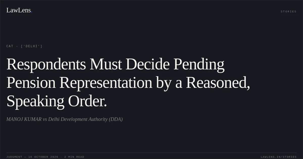 Respondents Must Decide Pending Pension Representation by a Reasoned, Speaking Order.. MANOJ KUMAR vs Delhi Development Authority (DDA). CAT - ['Delhi']. LawLens