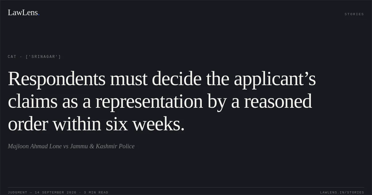 Respondents must decide the applicant’s claims as a representation by a reasoned order within six weeks.. Majloon Ahmad Lone vs Jammu & Kashmir Police. CAT - ['Srinagar']. LawLens