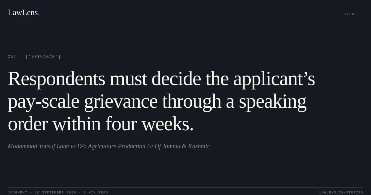 Respondents must decide the applicant’s pay-scale grievance through a speaking order within four weeks.. Mohammad Yousuf Lone vs D/o Agriculture Production Ut Of Jammu & Kashmir. CAT - ['Srinagar']. LawLens