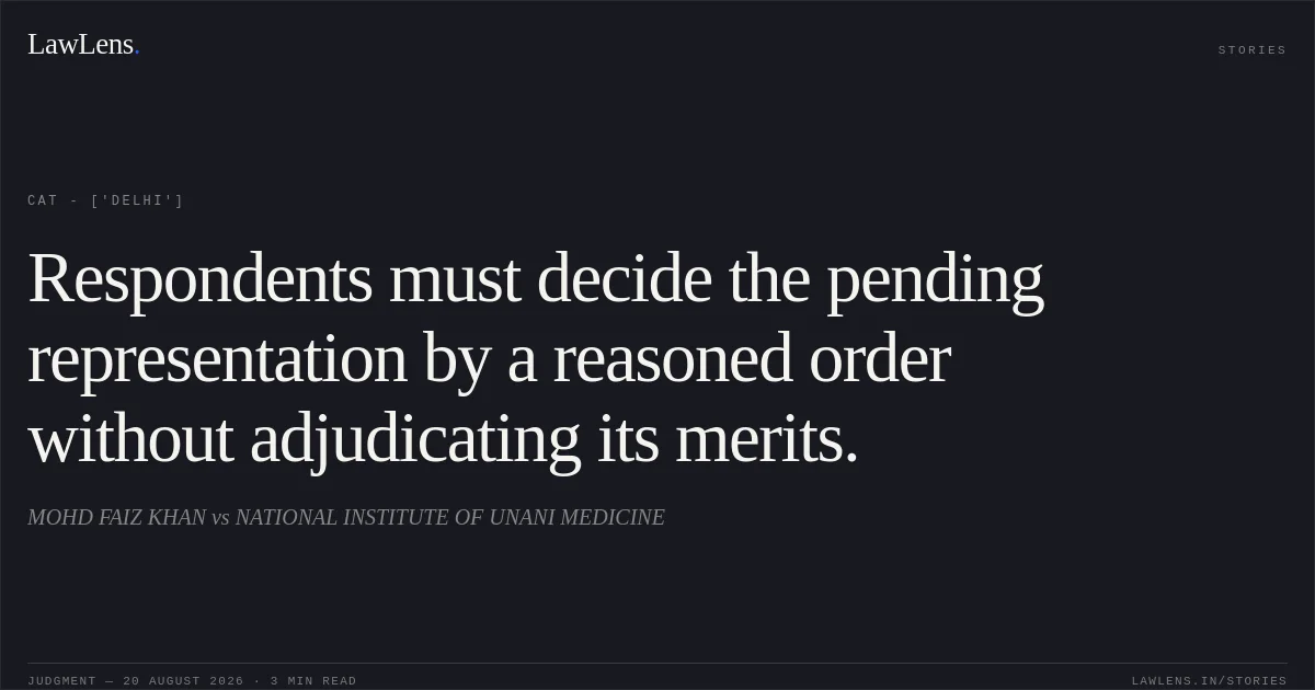 Respondents must decide the pending representation by a reasoned order without adjudicating its merits.. MOHD FAIZ KHAN vs NATIONAL INSTITUTE OF UNANI MEDICINE. CAT - ['Delhi']. LawLens