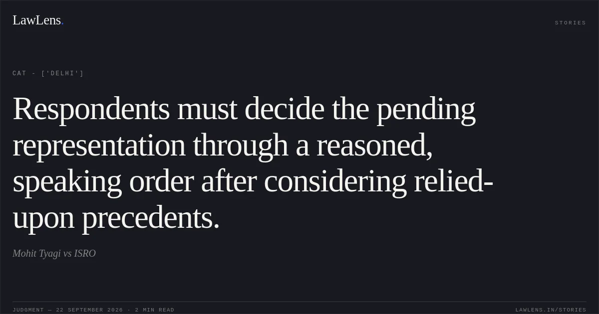 Respondents must decide the pending representation through a reasoned, speaking order after considering relied-upon precedents.. Mohit Tyagi vs ISRO. CAT - ['Delhi']. LawLens