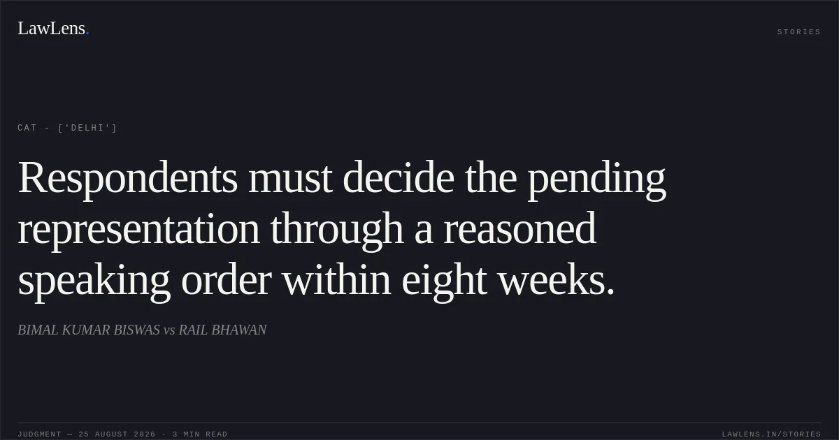 Respondents must decide the pending representation through a reasoned speaking order within eight weeks.. BIMAL KUMAR BISWAS vs RAIL BHAWAN. CAT - ['Delhi']. LawLens