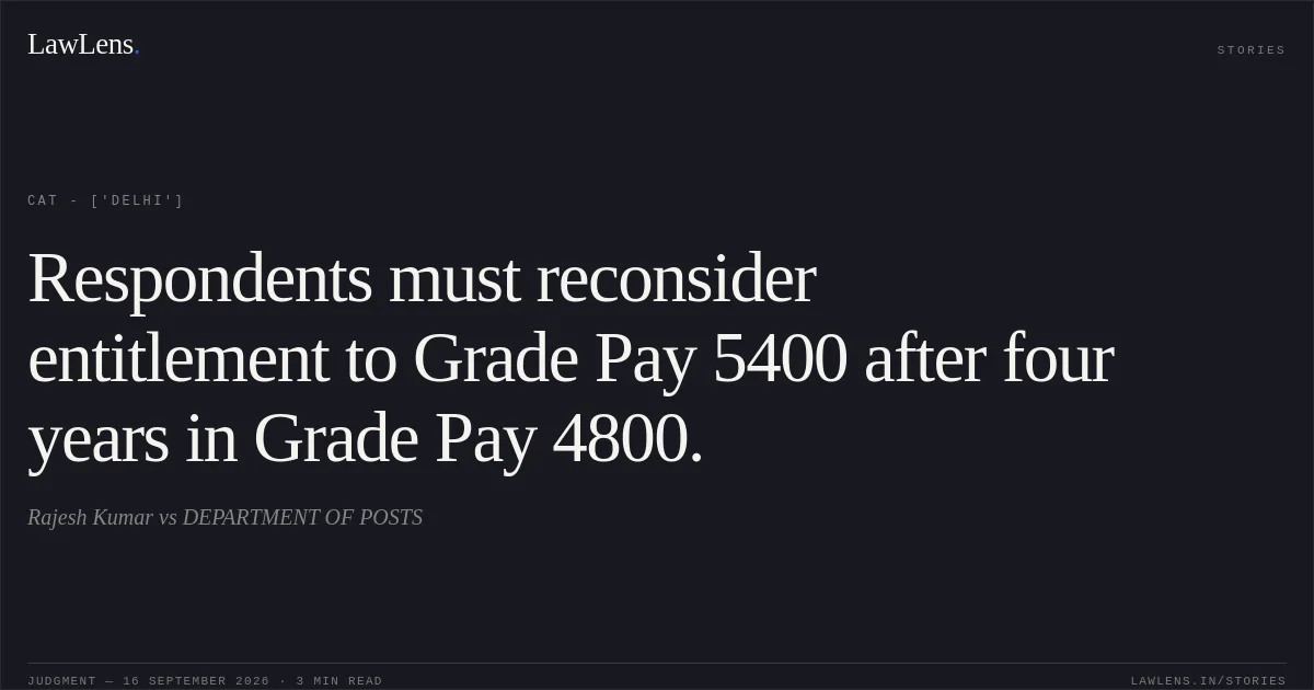 Respondents must reconsider entitlement to Grade Pay 5400 after four years in Grade Pay 4800.. Rajesh Kumar  vs DEPARTMENT OF POSTS. CAT - ['Delhi']. LawLens