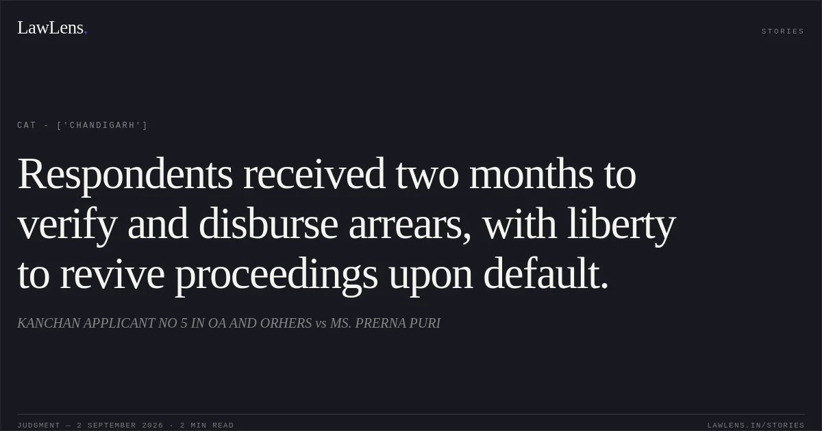 Respondents received two months to verify and disburse arrears, with liberty to revive proceedings upon default.. KANCHAN APPLICANT NO 5 IN OA AND ORHERS vs MS. PRERNA PURI. CAT - ['Chandigarh']. LawLens