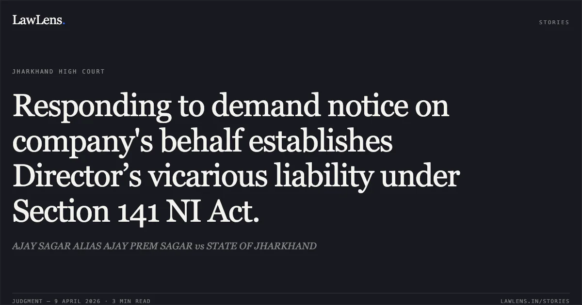 Responding to demand notice on company's behalf establishes Director’s vicarious liability under Section 141 NI Act.. AJAY SAGAR ALIAS AJAY PREM SAGAR vs STATE OF JHARKHAND. Jharkhand High Court. LawLens