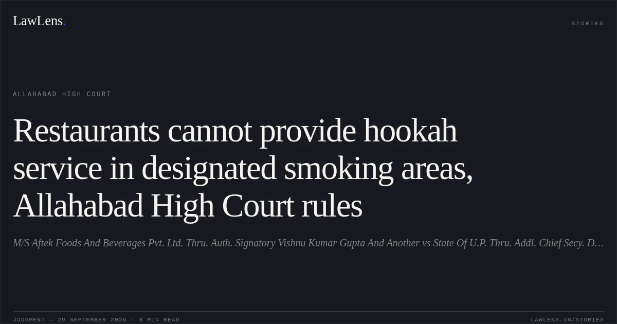 Restaurants cannot provide hookah service in designated smoking areas, Allahabad High Court rules. M/S Aftek Foods And Beverages Pvt. Ltd. Thru. Auth. Signatory Vishnu Kumar Gupta And Another vs State Of U.P. Thru. Addl. Chief Secy. Deptt. Of Food Safety And Drug Admin. U.P.  Lko.  And Others. Allahabad High Court. LawLens