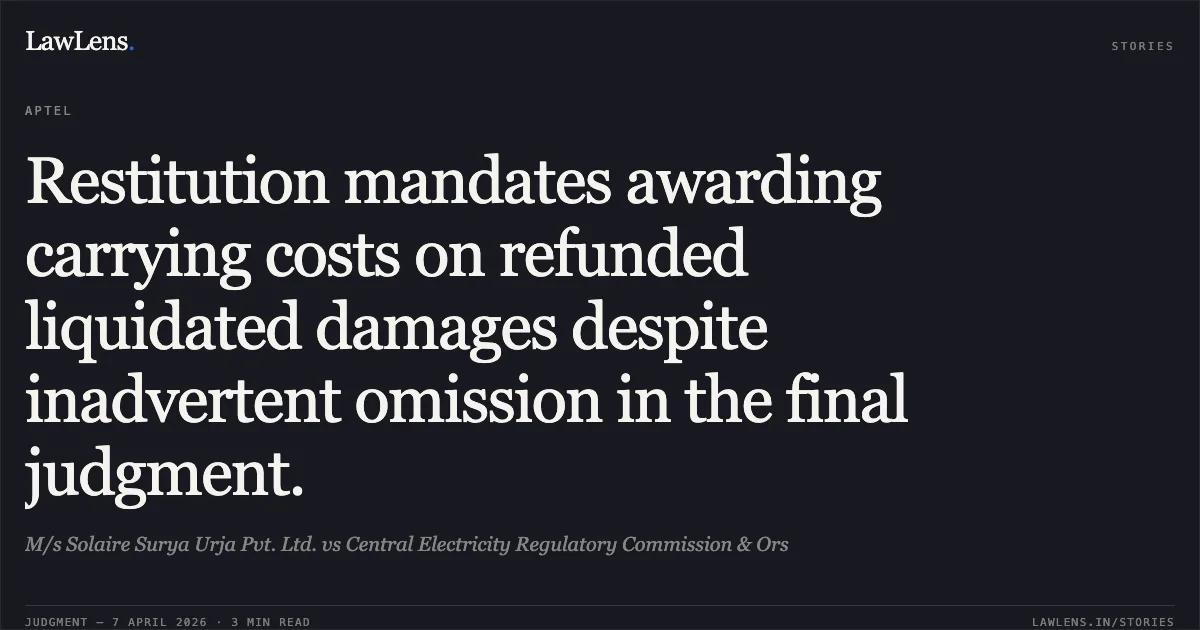 Restitution mandates awarding carrying costs on refunded liquidated damages despite inadvertent omission in the final judgment.. M/s Solaire Surya Urja Pvt. Ltd. vs Central Electricity Regulatory Commission & Ors. Appellate Tribunal For Electricity. LawLens