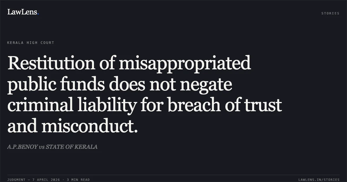 Restitution of misappropriated public funds does not negate criminal liability for breach of trust and misconduct.. A.P.BENOY vs STATE OF KERALA. Kerala High Court. LawLens