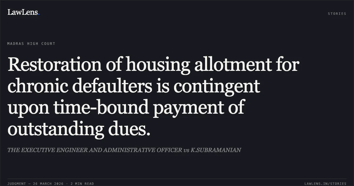 Restoration of housing allotment for chronic defaulters is contingent upon time-bound payment of outstanding dues.. THE EXECUTIVE ENGINEER AND ADMINISTRATIVE OFFICER vs K.SUBRAMANIAN. Madras High Court. LawLens