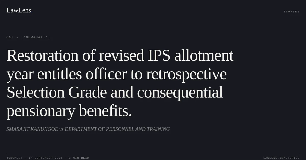 Restoration of revised IPS allotment year entitles officer to retrospective Selection Grade and consequential pensionary benefits.. SMARAJIT KANUNGOE vs DEPARTMENT OF PERSONNEL AND TRAINING. CAT - ['Guwahati']. LawLens