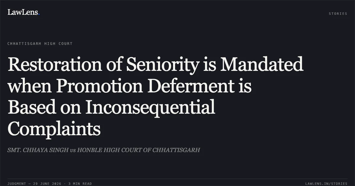 Restoration of Seniority is Mandated when Promotion Deferment is Based on Inconsequential Complaints. SMT. CHHAYA SINGH vs HONBLE HIGH COURT OF CHHATTISGARH. Chhattisgarh High Court. LawLens