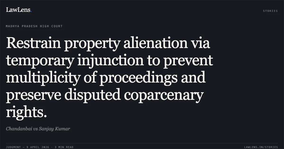 Restrain property alienation via temporary injunction to prevent multiplicity of proceedings and preserve disputed coparcenary rights.. Chandanbai vs Sanjay Kumar. Madhya Pradesh High Court. LawLens