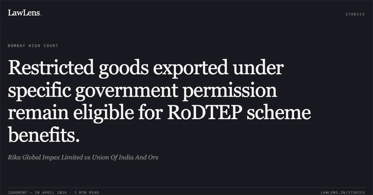 Restricted goods exported under specific government permission remain eligible for RoDTEP scheme benefits.. Rika Global Impex Limited vs Union Of India And Ors. Bombay High Court. LawLens