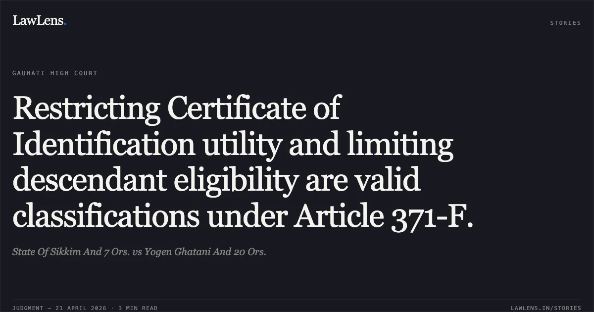 Restricting Certificate of Identification utility and limiting descendant eligibility are valid classifications under Article 371-F.. State Of Sikkim And 7 Ors. vs Yogen Ghatani And 20 Ors.. Gauhati High Court. LawLens