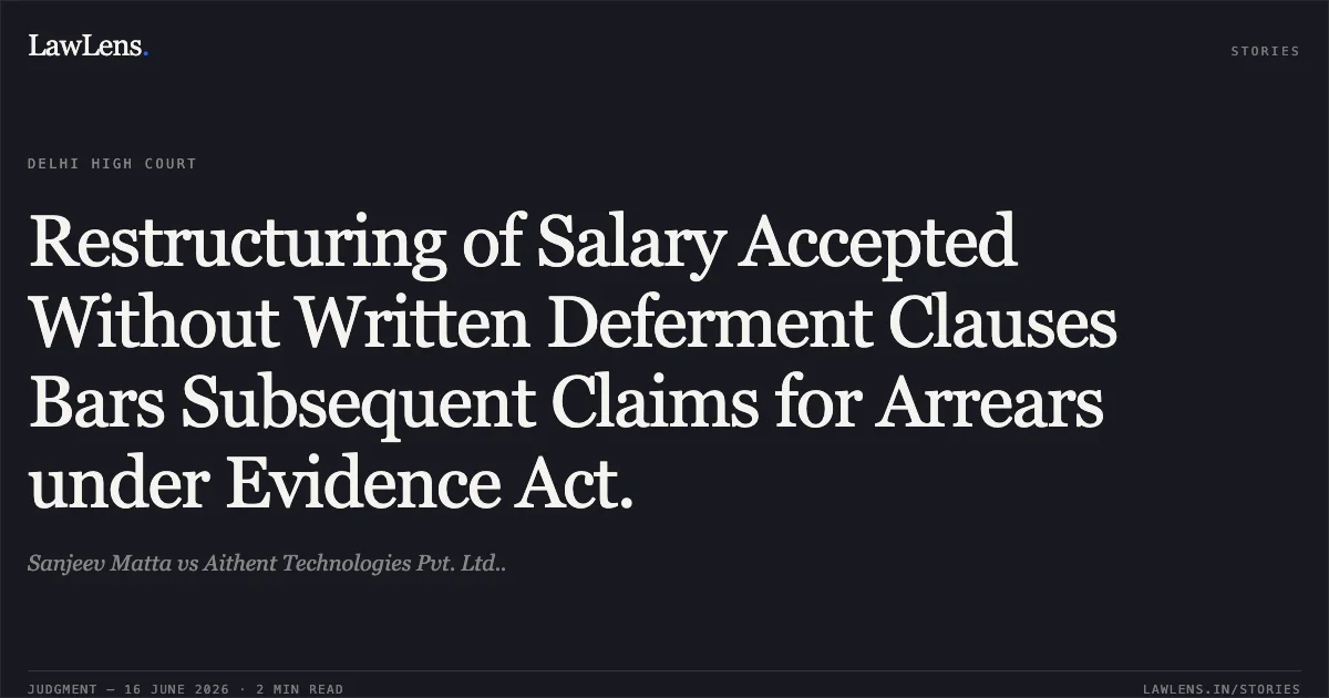 Restructuring of Salary Accepted Without Written Deferment Clauses Bars Subsequent Claims for Arrears under Evidence Act.. Sanjeev Matta vs Aithent Technologies Pvt. Ltd... Delhi High Court. LawLens
