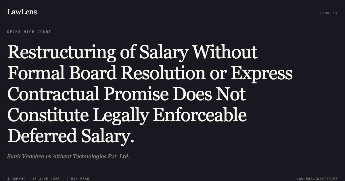 Restructuring of Salary Without Formal Board Resolution or Express Contractual Promise Does Not Constitute Legally Enforceable Deferred Salary.. Sunil Vadehra vs Aithent Technologies Pvt. Ltd.. Delhi High Court. LawLens