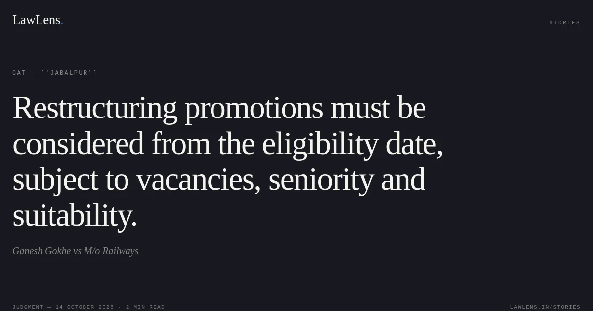 Restructuring promotions must be considered from the eligibility date, subject to vacancies, seniority and suitability.. Ganesh Gokhe vs M/o Railways. CAT - ['Jabalpur']. LawLens