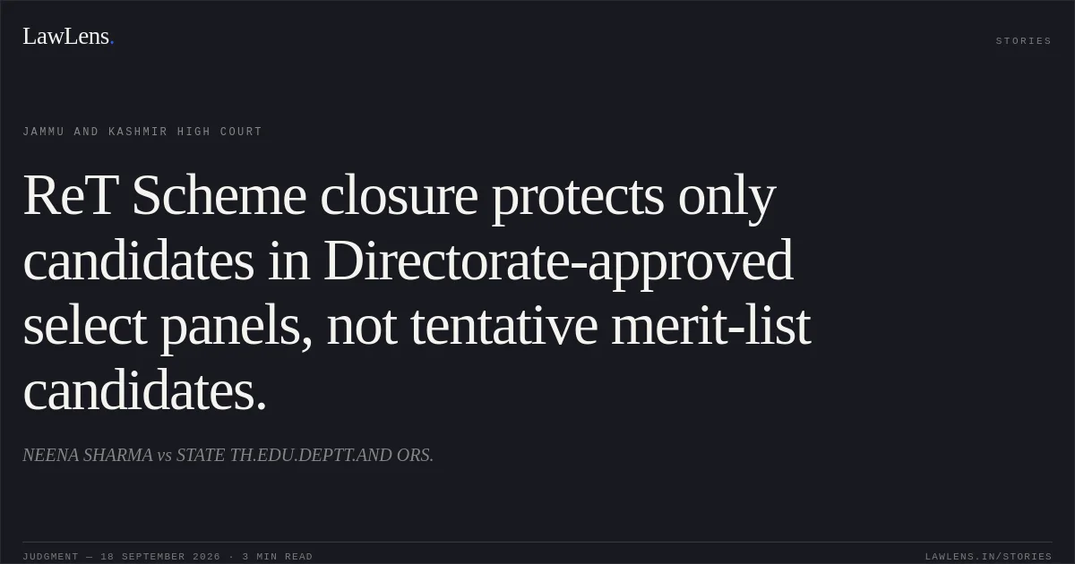 ReT Scheme closure protects only candidates in Directorate-approved select panels, not tentative merit-list candidates.. NEENA SHARMA vs STATE TH.EDU.DEPTT.AND ORS.. Jammu and Kashmir High Court. LawLens