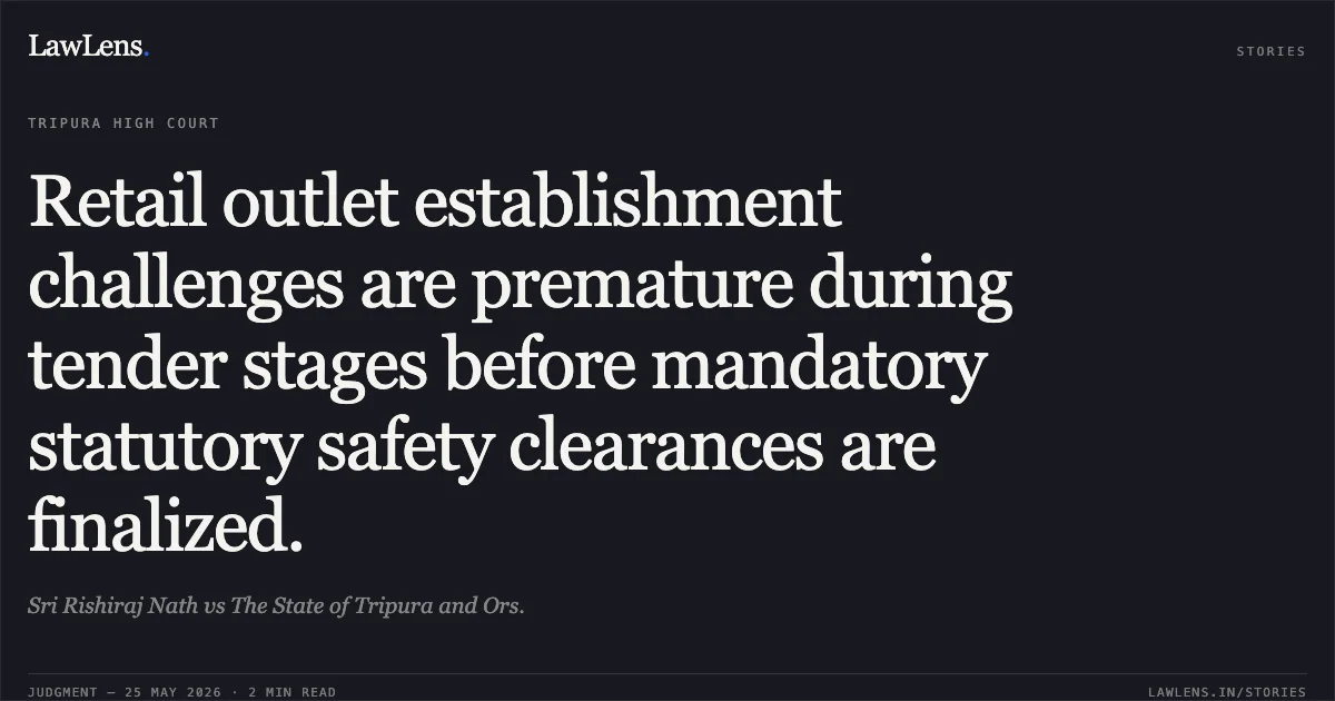 Retail outlet establishment challenges are premature during tender stages before mandatory statutory safety clearances are finalized.. Sri Rishiraj Nath vs The State of Tripura and Ors.. Tripura High Court. LawLens