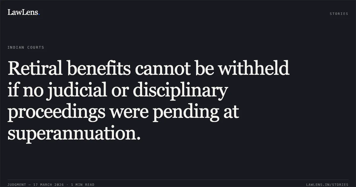 Retiral benefits cannot be withheld if no judicial or disciplinary proceedings were pending at superannuation.. Santosh Kumar Dogra vs M/o Communications. Central Administrative Tribunal. LawLens