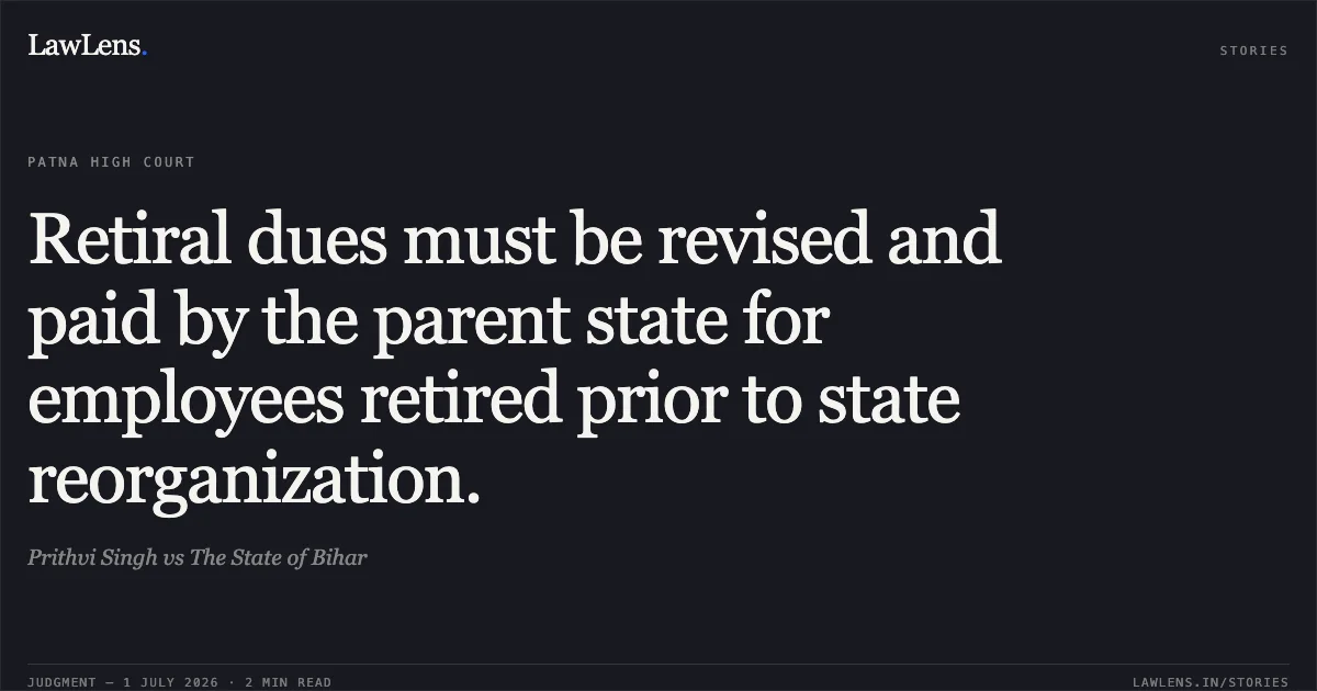 Retiral dues must be revised and paid by the parent state for employees retired prior to state reorganization.. Prithvi Singh vs The State of Bihar. Patna High Court. LawLens