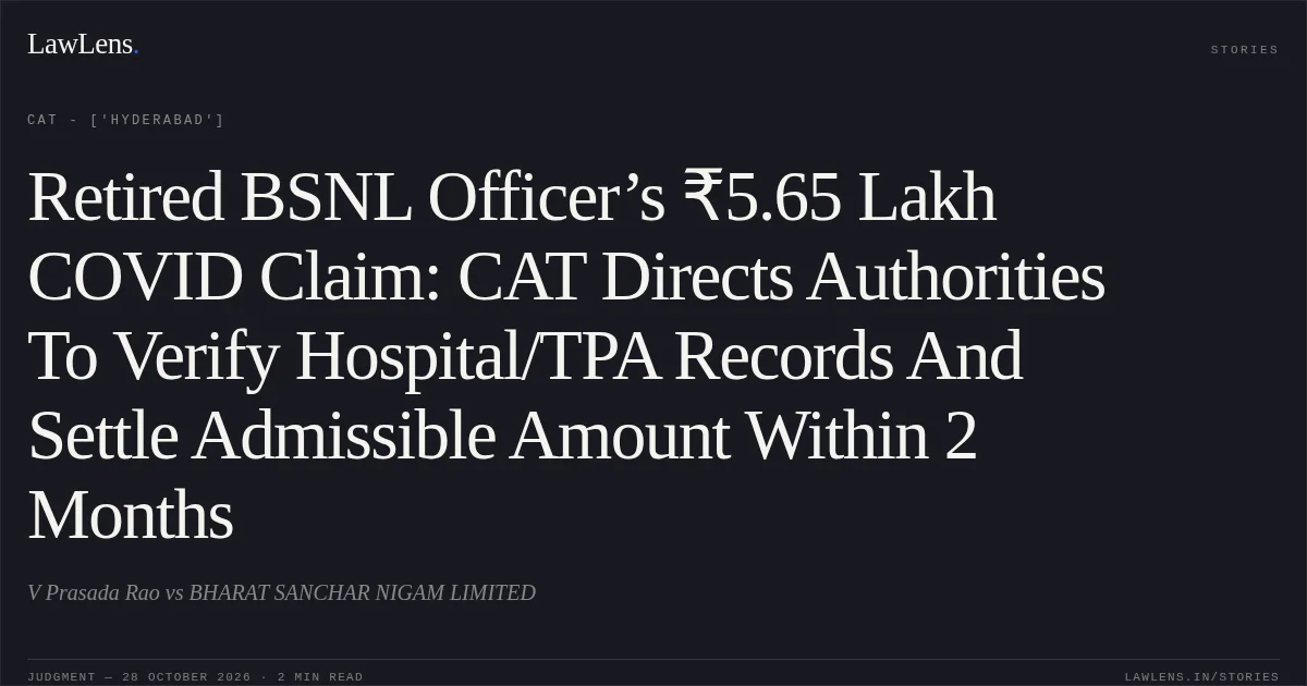 Retired BSNL Officer’s ₹5.65 Lakh COVID Claim: CAT Directs Authorities To Verify Hospital/TPA Records And Settle Admissible Amount Within 2 Months. V Prasada Rao vs BHARAT SANCHAR NIGAM LIMITED. CAT - ['Hyderabad']. LawLens