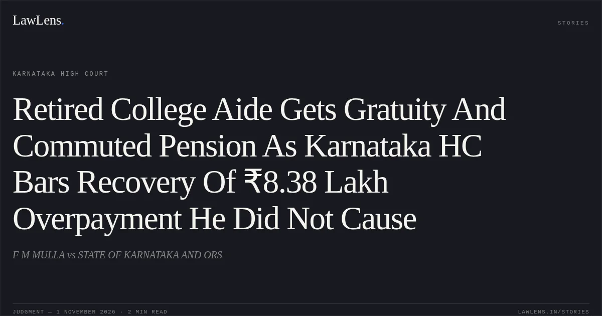 Retired College Aide Gets Gratuity And Commuted Pension As Karnataka HC Bars Recovery Of ₹8.38 Lakh Overpayment He Did Not Cause. F M MULLA vs STATE OF KARNATAKA AND ORS. Karnataka High Court. LawLens