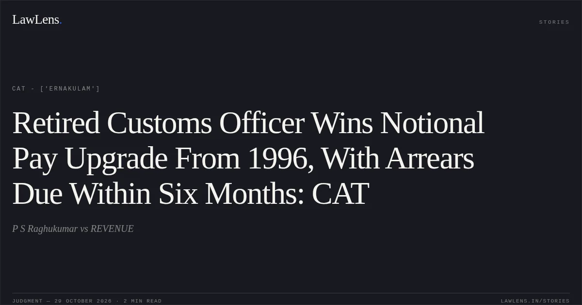 Retired Customs Officer Wins Notional Pay Upgrade From 1996, With Arrears Due Within Six Months: CAT. P S Raghukumar vs REVENUE. CAT - ['Ernakulam']. LawLens